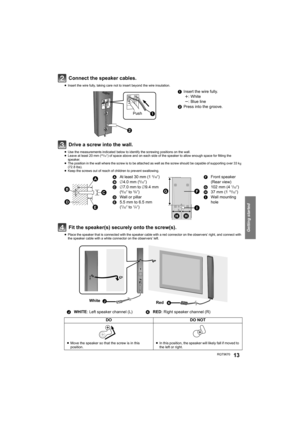 Page 13Getting started
RQT967013
Connect the speaker cables.
≥Insert the wire fully, taking care not to insert beyond the wire insulation.
Drive a screw into the wall.
≥Use the measurements indicated below to identify the screwing positions on the wall.
≥Leave at least 20 mm (25/32q) of space above and on each side of the speaker to allow enough space for fitting the 
speaker.
≥The position in the wall where the screw is to be attached as well as the screw should be capable of supporting over 33 kg 
(72.8...