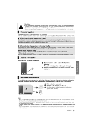 Page 9Getting started
RQT96709
≥Use a screwdriver ( i) for assembling the speakers.
≥ Do not hold the speakers in one hand to avoid injury, you may drop the speakers when carrying them.
When carrying the active subwoofer
To avoid interference, maintain the following distances between the main unit/active subwoofer 
and other electronic devices that use the same radio frequency (2.4 GHz and 5 GHz band).
	≥ Place the active subwoofer within a few meters of the main unit and in a horizontal position with the top...