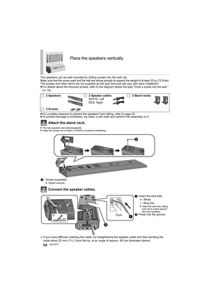 Page 1414RQT9777
The speakers can be wall mounted by drilling screws into the wall, etc. Make sure that the screw used and the wall are strong enough to support the weight of at least 33 kg (72.8 lbs).The screws and other items are not supplied as the type and size will vary with each installation.
≥For details about the required screws, refer to the diagram below the step “Drive a screw into the wall.” 
(>15).
≥For a safety measure to prevent the speakers from falling, refer to page 20.
≥To prevent damage or...