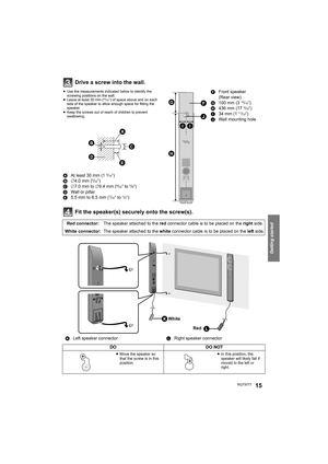 Page 15Getting started
RQT977715
Drive a screw into the wall.
Fit the speaker(s) securely onto the screw(s).
 
≥Use the measurements indicated below to identify the 
screwing positions on the wall.
≥Leave at least 20 mm (
25/32q) of space above and on each 
side of the speaker to allow enough space for fitting the 
speaker.
≥Keep the screws out of reach of children to prevent 
swallowing.
AAt least 30 mm (13/16q)B‰4.0 mm (5/32q)
C‰7.0 mm to ‰9.4 mm (9/32q to 3/8q)
DWall or pillar
E5.5 mm to 6.5 mm (
7/32q to...