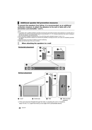 Page 2020RQT9777
To prevent the speakers from falling, it is recommended, as an additional 
protection measure, to attach the speakers to the wall or table with a fall 
prevention cord (hereafter “cord”).
	≥Consultation with a qualified installation specialist concerning the appropriate procedure when attaching to a concrete wall or a 
surface that may not have strong enough support is recommended (>12, 15). Improper attachment may result in damage to 
the wall and speakers, and personal injury.
≥Use a cord...