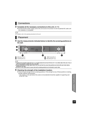 Page 2727
Installation Instructions
3Complete all the necessary connections to this unit. (>11 )
≥Connect the AC power supply cord to this unit, but  do not connect it to the household AC outlet until 
the installation is completed.
	≥ For details, refer to the operating instructions for this unit.
4Use the measurements indicated below to identify the screwing positions on 
the wall.
A 36 mm (113/32q)
B 72 mm (227/32q) C
108.5 mm (4
9/32q)
D 812 mm (3131/32q)
	≥ Position the unit with at least 20 mm (25/32q) of...