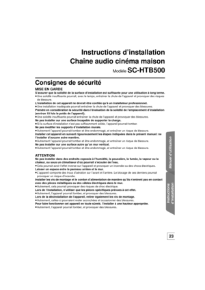 Page 53Manuel d’utilisation
Instructions
d’installation
23
Getting started
Instructions d’installation
Chaîne audio cinéma maison
Modèle SC-HTB500
Consignes de sécurité
MISE EN GARDES’assurer que la solidité de la surface d’installation est suffisante pour une utilisation à long terme.
≥ Une solidité insuffisante pourrait, avec le temps, entra îner la chute de l’appareil et provoquer des risques 
de blessure.
L’installation de cet appareil ne devrait être confiée qu’à un installateur professionnel.
≥ Une...