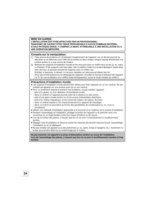 Page 5424
MISE EN GARDE:L’INSTALLATION DOIT ÊTRE EFFECTUÉE PAR UN PROFESSIONNEL.
PANASONIC NE SAURAIT ÊTRE TENUE RESPONSABLE D’AUCUN DOMMAGE MATÉRIEL 
ET(OU) PHYSIQUE GRAVE, Y COMPRIS LA MORT , ATTRIBUABLE À UNE INSTALLATION OU À 
UNE OPÉRATION IMPROPRE.
Conseils sur la manipulation:1 Faire preuve de prudence en choisissant l’emplacement de l’appareil, car ce dernier pourrait se 
décolorer ou se déformer sous l’effet de la lumièr e ou de la chaleur lorsque exposé directement à la 
lumière solaire ou à une...