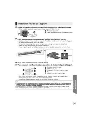 Page 57Instructions
d’installation
27
6Passer un câble (non fourni) dans la fente du support d’installation murale.
≥ Utiliser un câble capable de s upporter une charge de plus de 20 k g (44,1 lb).
A Arrière de l’appareil
B Câble de protection contre la chute (non fourni)
7Fixer les tiges de verrouillage dans le support d’installation murale.
≥Ces tiges ont pour but de verrouiller les supports d’ installation murale aux vis sur lesquelles l’appareil 
est attaché afin d’empêcher celui-ci de tomber.
≥ En raison...