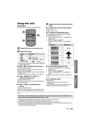 Page 23Getting started
Operations
RQT966023
OperationsUsing this unit
Preparation≥Turn on the TV and/or connected device.
Press [ Í] to turn on the main unit.
Select the source.
≥ This remote control cannot be used to control the operations 
of the connected devices.
∫ When “ ” is selected as the source
On the Bluetooth® device:Select this unit as the output source of the Bluetooth® 
device and start the playback.
≥ Make sure that the Bluetooth® device is already paired with 
this unit. (> 22)
≥ Playback may...