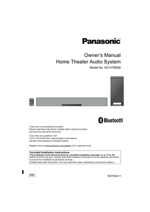 Page 1PPRQT9922-Y
2014/01/31
Owner’s Manual
Home Theater Audio System
Model No. SC-HTB580
Thank you for purchasing this product.
Please read these instructions carefully before using this product,
and save this manual for future use.
Register online at www.panasonic.com/register
 (U.S. customers only) If you have any questions, visit:
U.S.A. and Puerto Rico: www.panasonic.com/support
Canada: www.panasonic.ca/english/support
Included Installation InstructionsThe installation work should be done by a qualified...