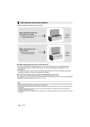 Page 1414RQT9922
Choose a placement method that suits you best.
∫When placing the main unit in front of the TV
The main unit may block or interfere with the TV’s various sensors (C.A.T.S. (Contrast Automatic 
Tracking System) sensor, remote control sensor, etc.) and the 3D Eyewear transmitters on a 3D 
compatible TV.
≥If interference occurs, move the main unit further away from the TV. If the TV still does not function 
correctly, try using it in a rack or in the wall mount position.
∫If the TV’s remote control...