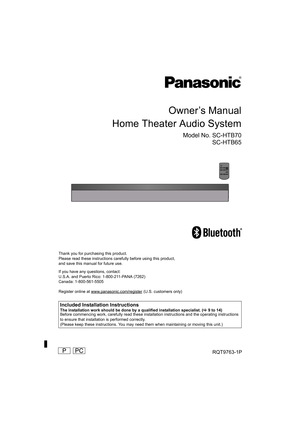 Page 12012/12/21
PPCRQT9763-1P
Owner’s Manual
Home Theater Audio System
Model No. SC-HTB70
SC-HTB65
Thank you for purchasing this product.
Please read these instructions carefully before using this product,
and save this manual for future use.
Register online at www.panasonic.com/register
 (U.S. customers only) If you have any questions, contact:
U.S.A. and Puerto Rico: 1-800-211-PANA (7262)
Canada: 1-800-561-5505
Included Installation InstructionsThe installation work should be done by a qualified...