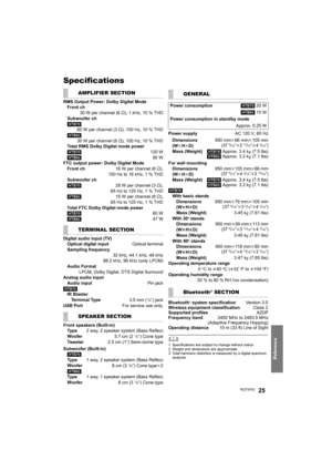 Page 25Reference
RQT976325
Specifications
	1 Specifications are subject to change without notice.
2 Weight and dimensions are approximate.
3 Total harmonic distortion is measured by a digital spectrum 
analyzer.
AMPLIFIER SECTION
RMS Output Power: Dolby Digital Mode
Front ch
30 W per channel (6≠), 1 kHz, 10 % THD
Subwoofer ch
[HTB70]
60 W per channel (3≠), 100 Hz, 10 % THD
[HTB65]
30 W per channel (6≠), 100 Hz, 10 % THD
Total RMS Dolby Digital mode power
[HTB70]120 W
[HTB65]90 W
FTC output power: Dolby Digital...