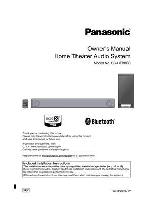 Page 1PPRQT9903-1Y
2014/04/04
Owner’s Manual
Home Theater Audio System
Model No. SC-HTB880
Thank you for purchasing this product.
Please read these instructions carefully before using this product,
and save this manual for future use.
Register online at www.panasonic.com/register
 (U.S. customers only) If you have any questions, visit:
U.S.A.: www.panasonic.com/support
Canada: www.panasonic.ca/english/support
Included Installation InstructionsThe installation work should be done by a qualified installation...