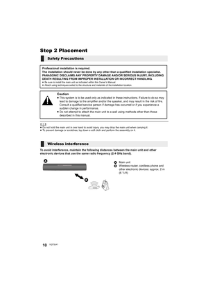 Page 1010VQT5J41
Step 2 Placement
	≥Do not hold the main unit in one hand to avoid injury, you may drop the main unit when carrying it.
≥ To prevent damage or scratches, lay down a soft cloth and perform the assembly on it.
To avoid interference, maintain the following distances between the main unit and other 
electronic devices that use the same radio frequency (2.4 GHz band).
Safety Precautions
Professional installation is required.
The installation should never be done by any other than a qualified...