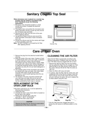 Page 14- 14 -
When microwave oven is placed on a counter top,
its base must be sealed in accordance with
N.S.F. Standards as per the following
instructions.
1. Microwave oven should be located on a level
counter top surface. Complete the electrical
connections.
2. Thoroughly clean and sanitize the microwave oven
bottom perimeter and the counter top area around
the microwave oven perimeter.
3. Remove the Air Filter from the front of the oven
before applying silicone.
4. Lay generous bead of silicone seal around...