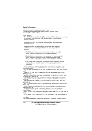 Page 100Useful Information
100For product assistance, visit www.panasonic.com/help
For A assistance, visit www.joip.com
without express or implied warranty of any kind.
These notices must be retained in any copies of any part of this
documentation and/or software.

   The MT19937 software that Takuji Nishimura and Makoto Matsumoto developed
   is contained, and this product shall be used subject to the following 
   license conditions. 
   Copyright (C) 1997 - 2002, Makoto Matsumoto and Takuji Nishimura,
   All...