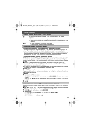 Page 15(5)
Combiné : Éléments affichés lors de la liaison cellulaire
Un téléphone cellulaire est connecté.*1 Prêt pour faire/recevoir des appels 
cellulaires.
LÉteint : Un téléphone cellulaire n’est pas connecté au poste de base.
*1 La(les) ligne(s) cellulaire(s) correspondante(s) est(sont) indiquée(s) à côté de la 
rubrique.
uv−Un appel cellulaire est en cours sur cette ligne.
−La ligne cellulaire est sélectionnée pour le réglage.
Connexion/déconnexion du téléphone cellulaire
Connexion automatique aux...