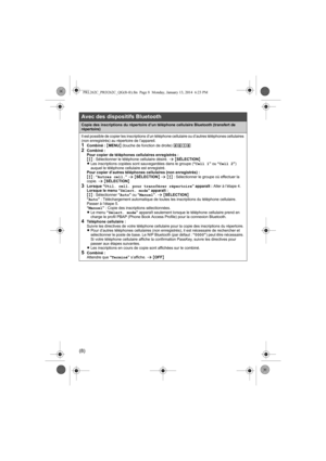 Page 18(8)
Avec des dispositifs Bluetooth
Copie des inscriptions du répertoire d’un téléphone cellulaire Bluetooth (transfert de 
répertoire)
Il est possible de copier les inscriptions d’un téléphone cellulaire ou d’autres téléphones cellulaires 
(non enregistrés) au répertoire de l’appareil.
1Combiné : {MENU} (touche de fonction de droite) (6182Combiné :
Pour copier de téléphones cellulaires enregistrés : 
{r} : Sélectionner le téléphone cellulaire désiré. s {SÉLECTION}
LLes inscriptions copiées sont...