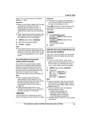 Page 19range. You can set the interval. The default
s
etting is  “1 min ”.
Important:
R When you are using a cellular line, the base
unit loses its connection from other
Bluetooth devices (cellular phone). To
automatically resume the connection to
cellular phones, leave the auto connection
on.
R Some cellular phones lose connection after
usage, please check the specifications of
your cellular phone for more details.
1 MMENU N (right soft key)  #632
2 Mb N: Select the desired setting.
3 MSAVE N a  M OFF N
Note:...