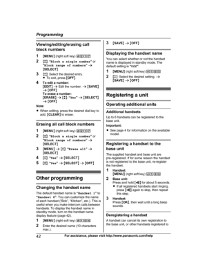 Page 42Viewing/editing/erasing call
b
lock numbers
1 MMENU N (right soft key)  #217
2 Mb N:  “Block a single number ” or
“ Block range of numbers ” a
M SELECT N
3 Mb N: Select the desired entry.
R To exit, press  MOFF N.
4 To edit a number:
MEDIT N a  Edit the number.  a M SAVE N
a  M OFF N
To erase a number:
M ERASE N a  M b N:  “Yes ” a  M SELECT N
a  M OFF N
Note:
R When editing, press the desired dial key to
add,  MCLEAR N to erase. Erasing all call block numbers
1
MM

ENUN (right soft key)  #217
2 Mb N:...