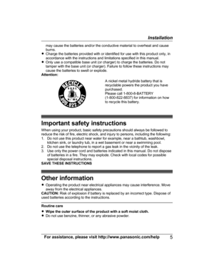 Page 5may cause the batteries and/or the conductive material to overheat and cause
b
urns.
R Charge the batteries provided with or identified for use with this product only, in
accordance with the instructions and limitations specified in this manual.
R Only use a compatible base unit (or charger) to charge the batteries. Do not
tamper with the base unit (or charger). Failure to follow these instructions may
cause the batteries to swell or explode.
Attention: A nickel metal hydride battery that is
r

ecyclable...