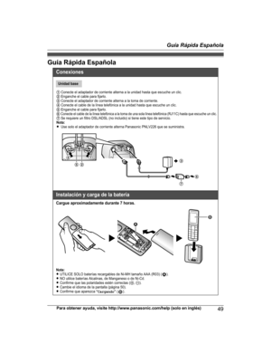 Page 49Guía Rápida Española
Para obtener ayuda, visite http://www.panasonic.com/help (solo en inglés)
49Guía Rápida EspañolaPRS120(en)_0122_ver110.pdf   492014/01/22   10:09:32Conexiones
Instalación y carga de la batería
Cargue aproximadamente durante 7 horas.
Nota:LUTILICE SOLO baterías recargables de Ni-MH tLNO utilice baterías Alcalinas, de Manganeso o de Ni-Cd.LConfirme que las polaridades estén correctas (S, T).LCambie el idioma de la pantalla (página 50).LConfirme que aparezca 
Unidad base
1 Conecte el...