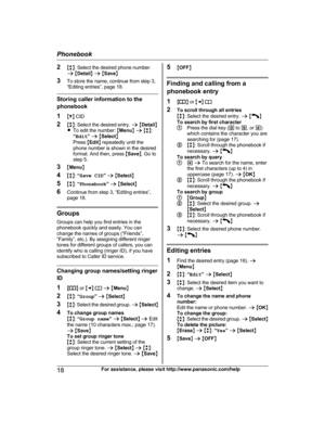 Page 18
2Mb N: Select the desired phone number.
a  M Detail N a  M Save N
3 To store the name, continue from step 3,
“Editing entries”, page 18.
Storing caller information to the
phonebook
1MC N CID
2 Mb N: Select the desired entry.  a M Detail N
R To edit the number:  MMenu N a  M b N:
“ Edit ” a  M Select N
Press  MEdit N repeatedly until the
phone number is shown in the desired
format. And then, press  MSave N. Go to
step 5.
3 MMenu N
4 Mb N:  “Save CID ” a  M Select N
5 Mb N:  “Phonebook ” a  M Select N
6...