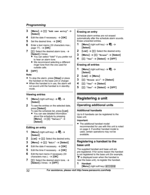 Page 32
3MMenu N a  M b N:  “Add new entry ” a
M Select N
4 Edit the date if necessary.  a M OK N
5 Set the desired time.  a M OK N
6 Enter a text memo (30 characters max.;
page 17).  a M OK N
7 Mb N: Select the desired alarm tone.  a
M Select N 2 times
R You can select  “Off ” if you prefer not
to hear an alarm tone.
R We recommend selecting a different
ringer tone from the one used for
outside calls.
8 MOFF N
Note:
R To stop the alarm, press  MStop N or place
the handset on the base unit or charger.
R When...