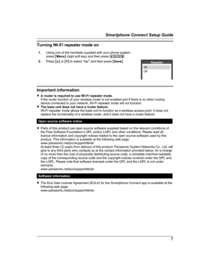 Page 7Turning Wi-Fi repeater mode on
1. Using one of the handsets supplied with your phone system,
p
ress  MMenu N (right soft key) and then press  #538.  
2. Press  MD N 
or  MC N to select  “On ” and then press  MSave N. Important information
R
A

 router is required to use Wi-Fi repeater mode.
If the router function of your wireless router is not enabled and if there is no other routing
device connected to your network, Wi-Fi repeater mode will not function.
R The base unit does not have a router feature....