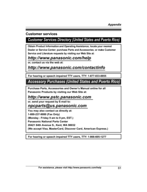 Page 61Customer services
For assistance, please visit http://www.panasonic.com/help
61 AppendixPRW130USA(en)_0311_ver110.pdf   612014/03/11   12:58:59Customer Services Directory (United States and Puerto Rico)
Obtain Product Information and Operating Assistance; locate your nearest 
Dealer or Service Center; purchase Parts and Accessories; or make Customer 
Service and Literature requests by visiting our Web Site at:
http://www.panasonic.com/help
or, contact us via the web at:...