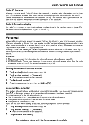 Page 45Caller ID features
When you receive a call, Caller ID allows the base unit to receive caller information provided from
your phone service provider. The base unit automatically logs caller information for the last 50
callers and stores this information in the base unit call log. The handset also logs information for
calls that are received while the handset is connected to the base unit.
Caller information display
If a caller’s phone number matches the phone number stored in the handset contacts (page...