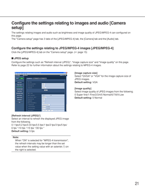 Page 2121
Configure the settings relating to images and audio [Camera
setup]
The settings relating images and audio such as brightness and image quality of JPEG/MPEG-4 can configured on
this page. 
The Camera setup page has 3 tabs of the [JPEG/MPEG-4] tab, the [Camera] tab and the [Audio] tab. 
Configure the settings relating to JPEG/MPEG-4 images [JPEG/MPEG-4]
Click the [JPEG/MPEG-4] tab on the Camera setup page. (☞page 15)
■JPEG setup
Configure the settings such as Refresh interval (JPEG), Image capture size...