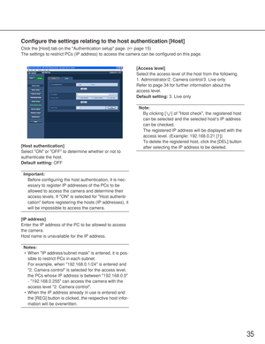 Page 3535
Configure the settings relating to the host authentication [Host]
Click the [Host] tab on the Authentication setup page. (☞page 15)
The settings to restrict PCs (IP address) to access the camera can be configured on this page. 
[Host authentication]
Select ON or OFF to determine whether or not to
authenticate the host. 
Default setting:OFF
Important:
Before configuring the host authentication, it is nec-
essary to register IP addresses of the PCs to be
allowed to access the camera and determine their...