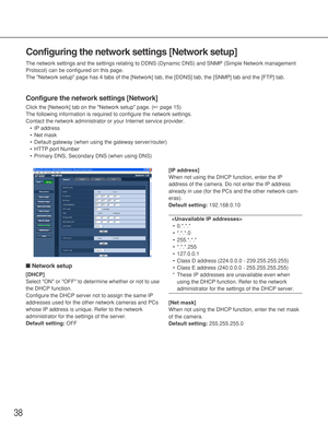 Page 3838
Configuring the network settings [Network setup]
The network settings and the settings relating to DDNS (Dynamic DNS) and SNMP (Simple Network management
Protocol) can be configured on this page. 
The Network setup page has 4 tabs of the [Network] tab, the [DDNS] tab, the [SNMP] tab and the [FTP] tab. 
Configure the network settings [Network]
Click the [Network] tab on the Network setup page. (☞page 15)
The following information is required to configure the network settings. 
Contact the network...