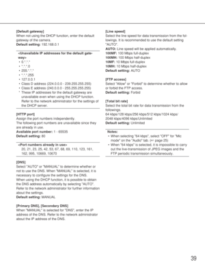 Page 3939
[Default gateway]
When not using the DHCP function, enter the default
gateway of the camera. 
Default setting:192.168.0.1 

•0.*.*.*
•*.*.*.0
•255.*.*.*
•*.*.*.255
•127.0.0.1
•Class D address (224.0.0.0 - 239.255.255.255)
•Class E address (240.0.0.0 - 255.255.255.255)
*These IP addresses for the default gateway are
unavailable even when using the DHCP function.
Refer to the network administrator for the settings of
the DHCP server. 
[HTTP port]
Assign the port numbers independently. 
The following...