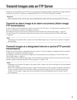 Page 99
Transmit Images onto an FTP Server
Images can be transmitted to an FTP server. By configuring the following settings, transmission of images captured
at an alarm occurrence or captured at a designated interval to an FTP server will become available. 
Important:
When using this function, set the user name and password to restrict users who can log into the FTP server. 
Transmit an alarm image at an alarm occurrence (Alarm image
FTP transmission)
An alarm image can be transmitted at an alarm occurrence...