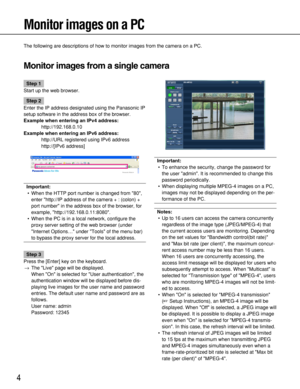 Page 44
Monitor images on a PC
The following are descriptions of how to monitor images from the camera on a PC.
Monitor images from a single camera
Important:
• To enhance the security, change the password for
the user admin. It is recommended to change this
password periodically.
• When displaying multiple MPEG-4 images on a PC,
images may not be displayed depending on the per-
formance of the PC.
Notes:
• Up to 16 users can access the camera concurrently
regardless of the image type (JPEG/MPEG-4) that
the...