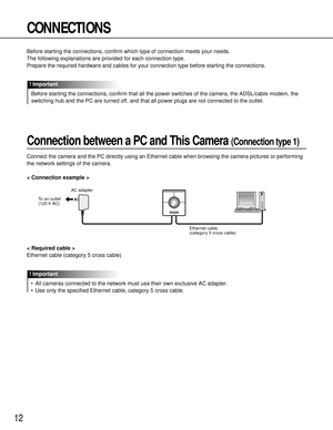 Page 1212
CONNECTIONS
Connection between a PC and This Camera (Connection type 1)
Connect the camera and the PC directly using an Ethernet cable when browsing the camera pictures or performing
the network settings of the camera.
< Connection example >
< Required cable >
Ethernet cable (category 5 cross cable)
•All cameras connected to the network must use their own exclusive AC adapter.
•Use only the specified Ethernet cable, category 5 cross cable.
! Important
Before starting the connections, confirm which...