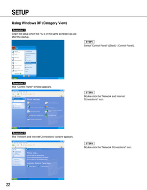 Page 2222
SETUP
Using Windows XP (Category View)
Begin the setup when the PC is in the same condition as just
after the startup.
The Control Panel window appears.
The Network and Internet Connections window appears.
Screenshot 3
Screenshot 2
Screenshot 1
Select Control Panel ([Start] - [Control Panel]).
STEP1
Double click the Network and Internet
Connections icon.
STEP2
Double click the Network Connections icon.
STEP3 