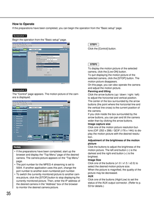 Page 3535
Begin the operation from the Basic setup page.
The Control page appears. The motion picture of the cam-
era is displayed.
Screenshot 2
Screenshot 1
To display the motion picture of the selected
camera, click the [Live-ON] button.
To quit displaying the motion picture of the
selected camera, click the [STOP] button. The
motion picture disappears.
On this page, you can also operate the camera
and adjust the motion picture.
Panning and tilting
Click the arrow buttons (up / down / right / left)
to adjust...