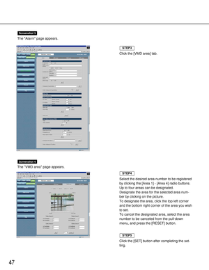 Page 4747
The Alarm page appears.
The VMD area page appears.
Screenshot 4
Screenshot 3
Click the [VMD area] tab.
STEP3
Select the desired area number to be registered
by clicking the [Area 1] - [Area 4] radio buttons.
Up to four areas can be designated.
Designate the area for the selected area num-
ber by clicking on the picture.
To designate the area, click the top left corner
and the bottom right corner of the area you wish
to set.
To cancel the designated area, select the area
number to be canceled from the...