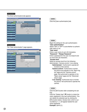 Page 6161
The [Host authentication] tab appears.
The User authentication page appears.
Screenshot 4
Screenshot 3
Click the [User authentication] tab.
STEP3
Begin the setting for the user authentication.
User authentication
Select ON or OFF to set whether to authenti-
cate users or not.
User name
Enter a user name of up to 32 characters.
Password/ Retype Password
Enter a password for the user of at least 8 and
no more than 32 characters.
Access level
Select an access level from the following:
Administrator /...