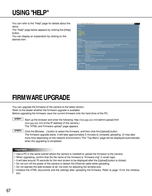 Page 6767
You can refer to the Help page for details about the
items.
The Help page below appears by clicking the [Help]
button.
You can display an explanation by clicking on the
desired item.
USING HELP
You can upgrade the firmware of the camera to the latest version.
Refer to the dealer whether the firmware upgrade is available.
Before upgrading the firmware, save the current firmware onto the hard drive of the PC.
Start up the browser and enter the following: http://xxx.yyy.zzz.nnn/admin/upload.html...