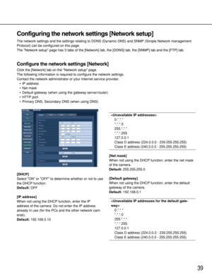 Page 3939
Configuring the network settings [Network setup]
The network settings and the settings relating to DDNS (Dynamic DNS) and SNMP (Simple Network management
Protocol) can be configured on this page. 
The Network setup page has 3 tabs of the [Network] tab, the [DDNS] tab, the [SNMP] tab and the [FTP] tab. 
Configure the network settings [Network]
Click the [Network] tab on the Network setup page.
The following information is required to configure the network settings. 
Contact the network administrator or...