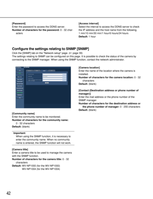 Page 4242
[Password]
Enter the password to access the DDNS server. 
Number of characters for the password:0 - 32 char-
acters[Access interval]
Select the interval to access the DDNS server to check
the IP address and the host name from the following. 
1 min/10 min/30 min/1 hour/6 hours/24 hours
Default:1 hour
Configure the settings relating to SNMP [SNMP]
Click the [SNMP] tab on the Network setup page. (page 39)
The settings relating to SNMP can be configured on this page. It is possible to check the status of...