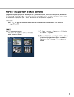 Page 99
Monitor images from multiple cameras
Images from multiple cameras can be displayed on a multiscreen. Images from up to 4 cameras can be displayed
simultaneously. To display images on a multiscreen, it is necessary to register cameras in advance. 4 cameras can
be registered as a group and up to 2 groups (8 cameras) can be registered. (page 27)
Important:
Select OFF for both the user authentication and the host authentication of the camera to be registered. 
(pages 35 and 36)
Step 1
Click the...