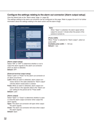 Page 3232
Configure the settings relating to the alarm out connector [Alarm output\
 setup]
Click the [Alarm] tab on the Alarm setup page. (☞page 30)
The settings relating to the alarm out connector can be configured on th\
is page. Refer to pages 30 and 31 for further
information about the settings relating to the alarm action and the alar\
m image.
[Alarm output setup]
Select ON or OFF to determine whether or not to
output the alarm signals to the alarm out connector
when an alarm is detected.
Default:OFF...