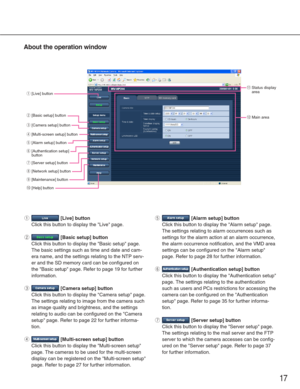 Page 1717
About the operation window
q[Live] button
Click this button to display the Live page. 
w[Basic setup] button
Click this button to display the Basic setup page.
The basic settings such as time and date and cam-
era name, and the settings relating to the NTP serv-
er and the SD memory card can be configured on
the Basic setup page. Refer to page 19 for further
information. 
e[Camera setup] button
Click this button to display the Camera setup page.
The settings relating to image from the camera such
as...