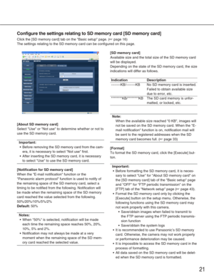 Page 2121
[About SD memory card]
Select Use or Not use to determine whether or not to
use the SD memory card. 
Important:
•Before removing the SD memory card from the cam-
era, it is necessary to select Not use first. 
• After inserting the SD memory card, it is necessary
to select Use to use the SD memory card. 
[Notification for SD memory card]
When the E-mail notification function or the
Panasonic alarm protocol function is used to notify of
the remaining space of the SD memory card, select a
timing to be...