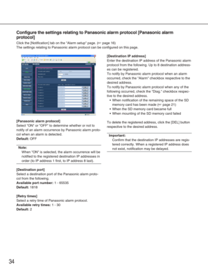 Page 3434
Configure the settings relating to Panasonic alarm protocol [Panasonic a\
larm
protocol]
Click the [Notification] tab on the Alarm setup page. (☞page 16)
The settings relating to Panasonic alarm protocol can be configured on t\
his page. 
[Panasonic alarm protocol]
Select ON or OFF to determine whether or not to
notify of an alarm occurrence by Panasonic alarm proto-
col when an alarm is detected. 
Default:OFF
Note:
When ON is selected, the alarm occurrence will be
notified to the registered...