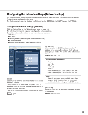 Page 3939
Configuring the network settings [Network setup]
The network settings and the settings relating to DDNS (Dynamic DNS) a\
nd SNMP (Simple Network management
Protocol) can be configured on this page. 
The Network setup page has 3 tabs of the [Network] tab, the [DDNS] tab\
, the [SNMP] tab and the [FTP] tab. 
Configure the network settings [Network]
Click the [Network] tab on the Network setup page. (☞page 16)
The following information is required to configure the network settings.\
 
Contact the network...