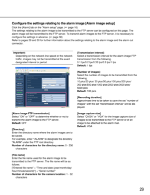 Page 2929
Configure the settings relating to the alarm image [Alarm image setup]
Click the [Alarm] tab on the Alarm setup page. (page 16)
The settings relating to the alarm image to be transmitted to the FTP server can be configured on this page. The
alarm image will be transmitted to the FTP server. To transmit alarm images to the FTP server, it is necessary to
configure the settings in advance. (page 38)
Refer to pages 29 and 30 for further information about the settings relating to the alarm image and the...